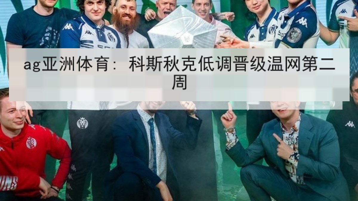 ag亚洲体育: 科斯秋克低调晋级温网第二周