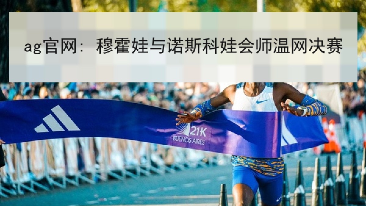 ag官网: 穆霍娃与诺斯科娃会师温网决赛