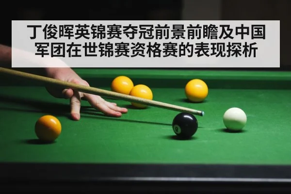 丁俊晖英锦赛夺冠前景前瞻及中国军团在世锦赛资格赛的表现探析